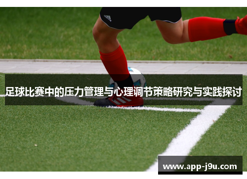 足球比赛中的压力管理与心理调节策略研究与实践探讨