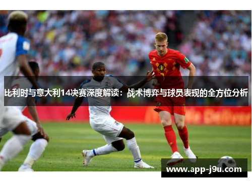 比利时与意大利14决赛深度解读：战术博弈与球员表现的全方位分析