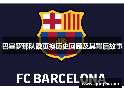 巴塞罗那队徽更换历史回顾及其背后故事