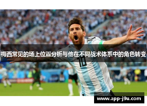 梅西常见的场上位置分析与他在不同战术体系中的角色转变