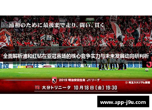 全面解析浦和红钻在亚冠赛场的核心竞争实力与未来发展动向研判析